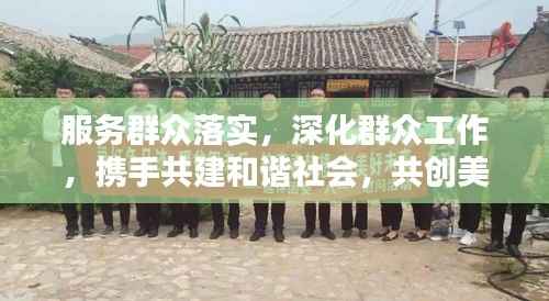 服务群众落实,深化群众工作,携手共建和谐社会,共创美好未来