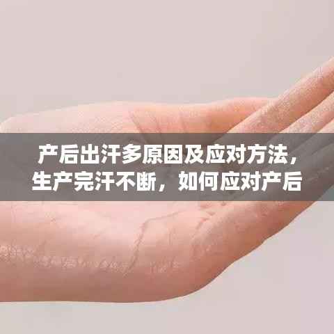 产后出汗多原因及应对方法，生产完汗不断，如何应对产后出汗现象？