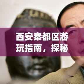 西安秦都区游玩指南,探秘古都魅力,畅游秦地风情