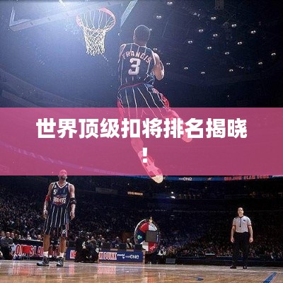 世界顶级扣将排名揭晓！