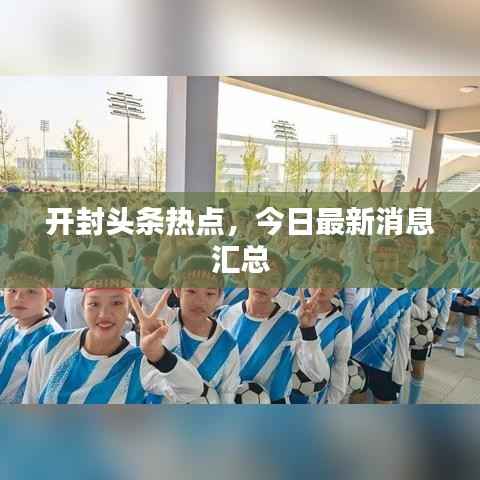 开封头条热点，今日最新消息汇总