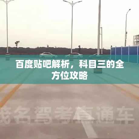 百度贴吧解析,科目三的全方位攻略