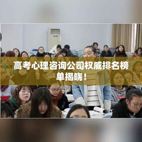 高考心理咨询公司权威排名榜单揭晓!