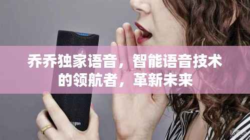 乔乔独家语音，智能语音技术的领航者，革新未来