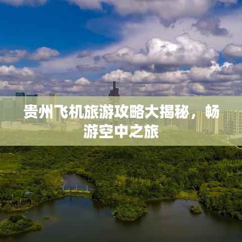 贵州飞机旅游攻略大揭秘,畅游空中之旅