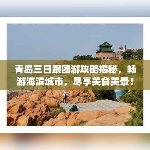 青岛三日跟团游攻略揭秘，畅游海滨城市，尽享美食美景！