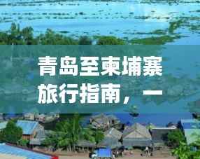青岛至柬埔寨旅行指南,一站式攻略大全
