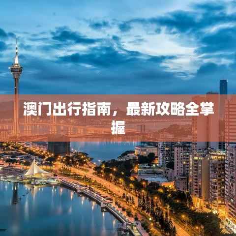 澳门出行指南,最新攻略全掌握