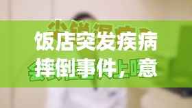 饭店突发疾病摔倒事件,意外的警醒启示