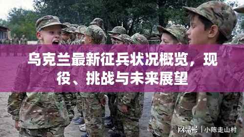 乌克兰最新征兵状况概览，现役、挑战与未来展望