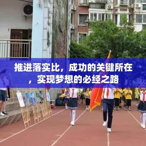 推进落实比,成功的关键所在,实现梦想的必经之路