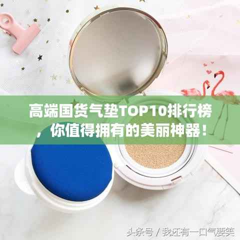 高端国货气垫TOP10排行榜，你值得拥有的美丽神器！