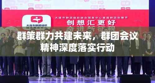群策群力共建未来，群团会议精神深度落实行动