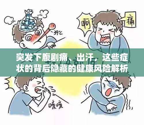 突发下腹剧痛、出汗,这些症状的背后隐藏的健康风险解析与警示标题建议,下腹剧痛出汗原因解析,警惕健康风险!