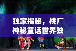 独家揭秘,桃厂神秘童话世界独家探秘,桃厂童话工厂的不传之秘