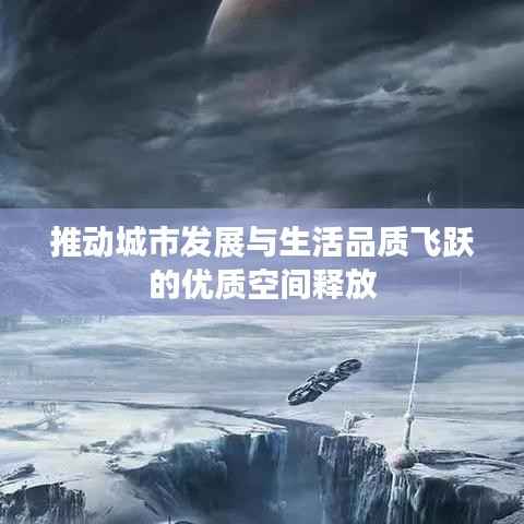 推动城市发展与生活品质飞跃的优质空间释放