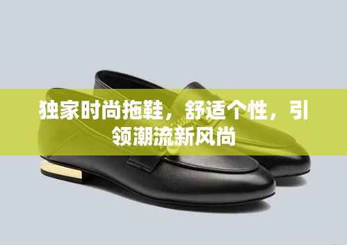独家时尚拖鞋,舒适个性,引领潮流新风尚