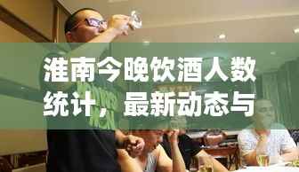 淮南今晚饮酒人数统计，最新动态与现场观察