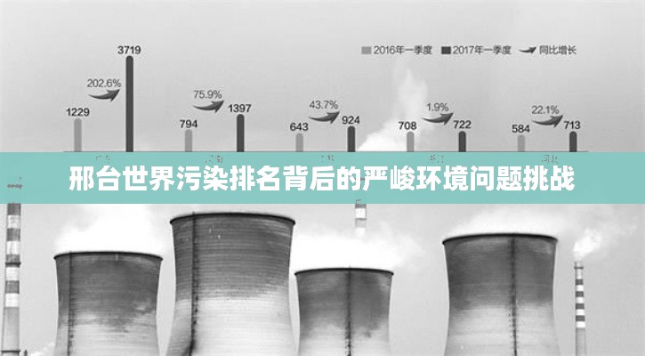 邢台世界污染排名背后的严峻环境问题挑战