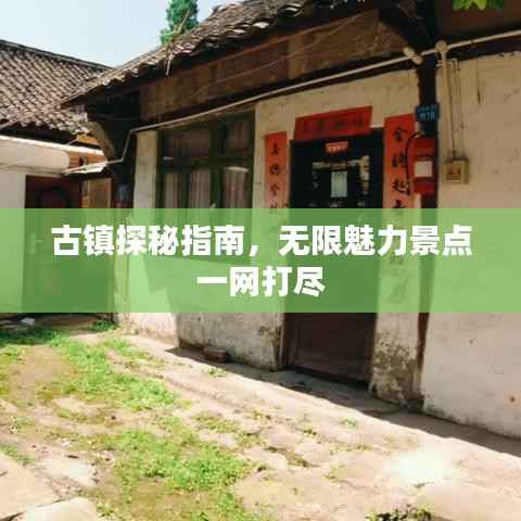 古镇探秘指南,无限魅力景点一网打尽