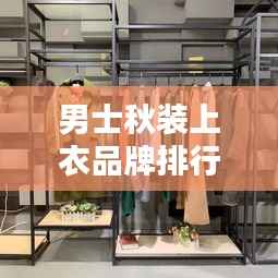男士秋装上衣品牌排行榜TOP推荐,时尚潮流新品一网打尽!