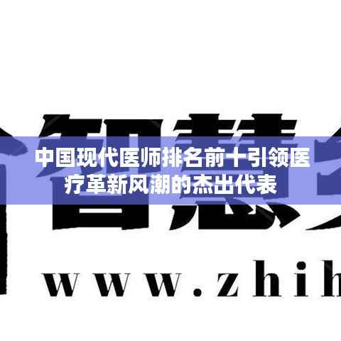 中国现代医师排名前十引领医疗革新风潮的杰出代表