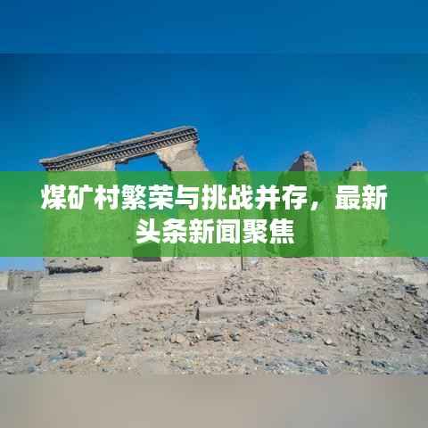 煤矿村繁荣与挑战并存,最新头条新闻聚焦
