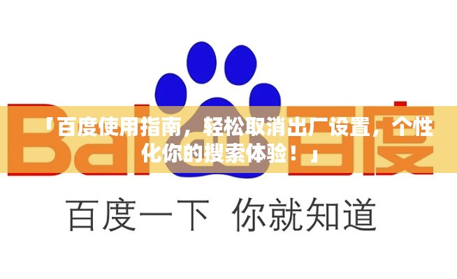 「百度使用指南,轻松取消出厂设置,个性化你的搜索体验!」