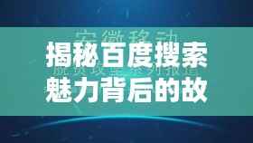 揭秘百度搜索魅力背后的故事,探寻72个再不能背后的秘密