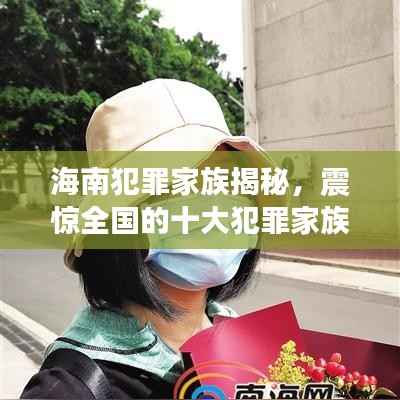 海南犯罪家族揭秘,震惊全国的十大犯罪家族盘点