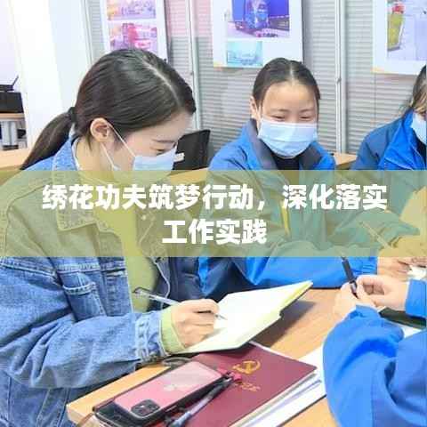 绣花功夫筑梦行动,深化落实工作实践