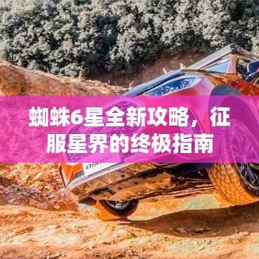 蜘蛛6星全新攻略，征服星界的终极指南