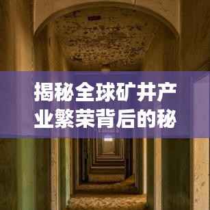 揭秘全球矿井产业繁荣背后的秘密,十大现代矿井排名榜单重磅出炉!