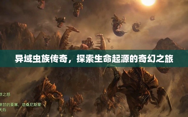 异域虫族传奇,探索生命起源的奇幻之旅