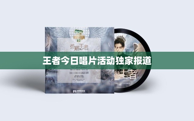 王者今日唱片活动独家报道