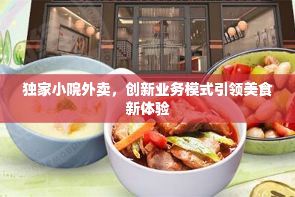 独家小院外卖,创新业务模式引领美食新体验