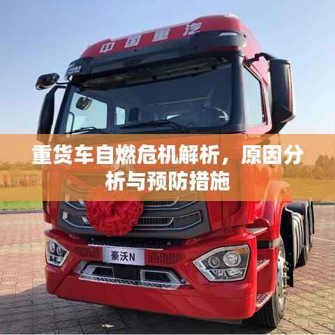 重货车自燃危机解析,原因分析与预防措施