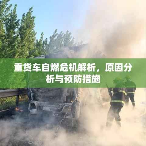 重货车自燃危机解析,原因分析与预防措施