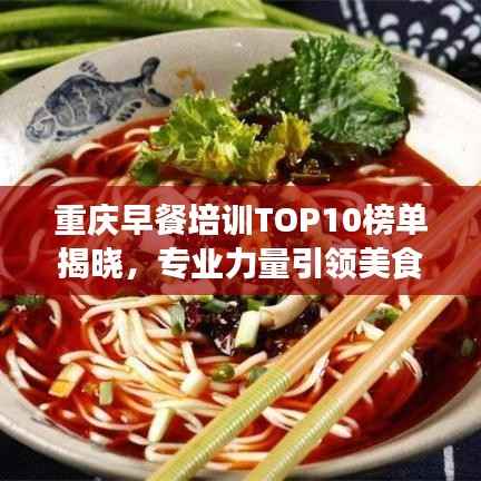 重庆早餐培训TOP10榜单揭晓，专业力量引领美食文化新潮流