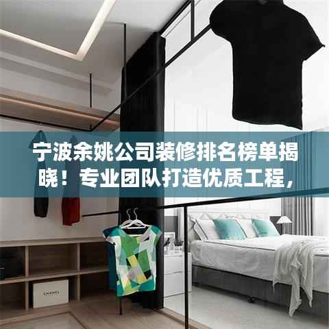 宁波余姚公司装修排名榜单揭晓!专业团队打造优质工程,品质之选不容错过!
