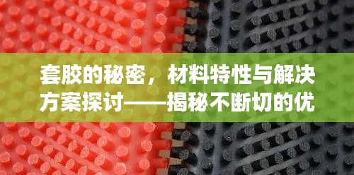 套胶的秘密,材料特性与解决方案探讨——揭秘不断切的优势与局限