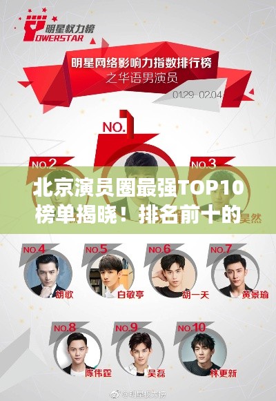 北京演员圈最强TOP10榜单揭晓!排名前十的演员大咖揭秘
