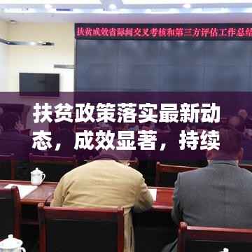 扶贫政策落实最新动态,成效显著,持续推动贫困地区发展