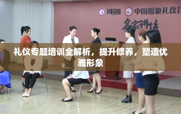 礼仪专题培训全解析,提升修养,塑造优雅形象