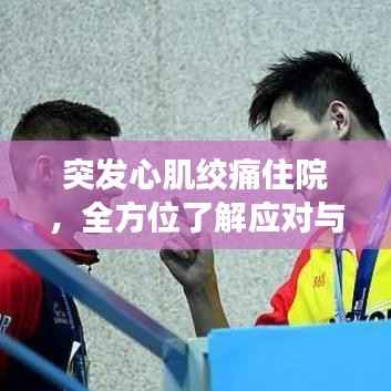 突发心肌绞痛住院，全方位了解应对与康复攻略