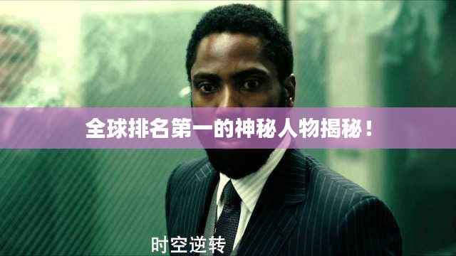 全球排名第一的神秘人物揭秘！