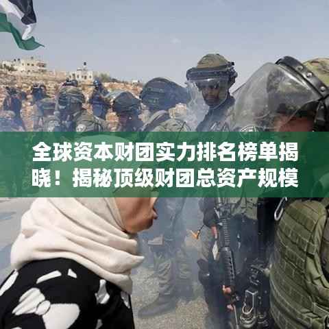 全球资本财团实力排名榜单揭晓!揭秘顶级财团总资产规模