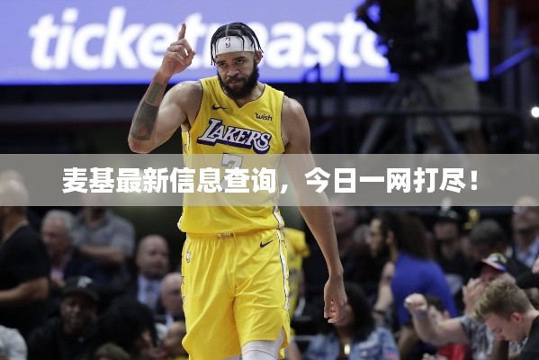 麦基最新信息查询,今日一网打尽!