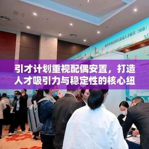 引才计划重视配偶安置，打造人才吸引力与稳定性的核心纽带