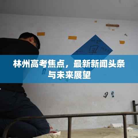 林州高考焦点,最新新闻头条与未来展望